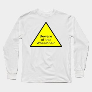 Beware of the wheelchair Long Sleeve T-Shirt